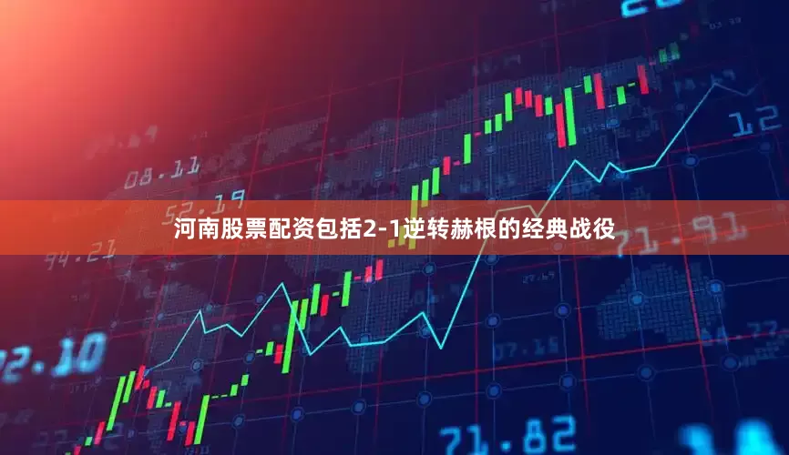 河南股票配资包括2-1逆转赫根的经典战役